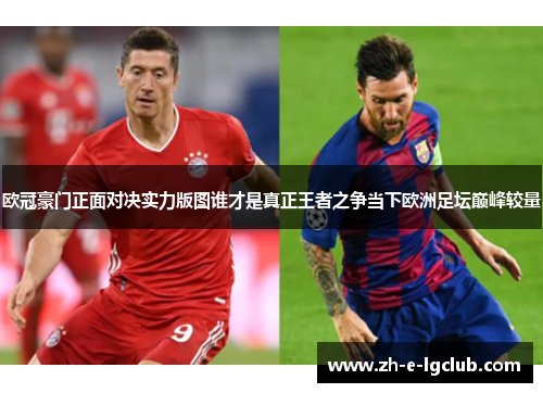 欧冠豪门正面对决实力版图谁才是真正王者之争当下欧洲足坛巅峰较量