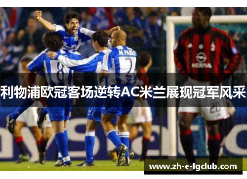 利物浦欧冠客场逆转AC米兰展现冠军风采