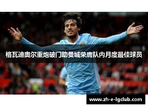 格瓦迪奥尔重炮破门助曼城荣膺队内月度最佳球员