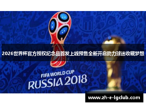 2026世界杯官方授权纪念品首发上线预售全新开启助力球迷收藏梦想