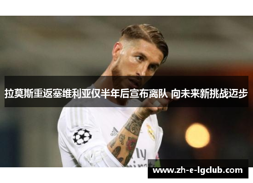 拉莫斯重返塞维利亚仅半年后宣布离队 向未来新挑战迈步